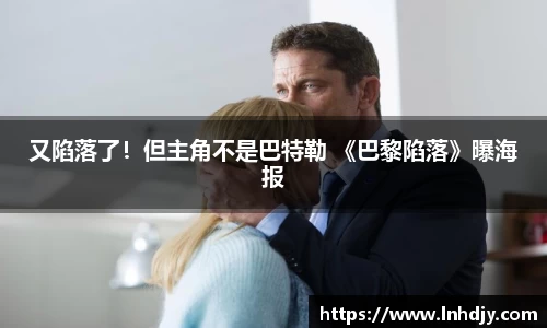 又陷落了！但主角不是巴特勒 《巴黎陷落》曝海报