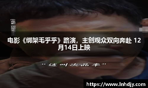 电影《绑架毛乎乎》路演，主创观众双向奔赴 12月14日上映